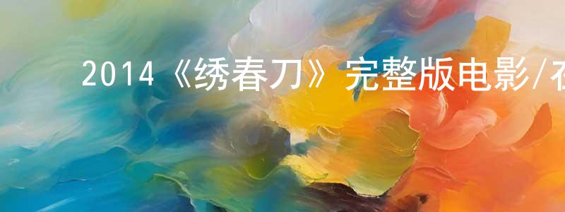﻿曹千的个人主页,﻿2014《绣春刀》完整版电影/在线观看/百度云-美剧天堂